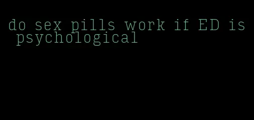 do sex pills work if ED is psychological