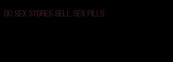 do sex stores sell sex pills