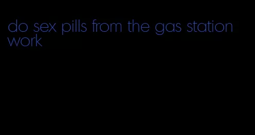 do sex pills from the gas station work