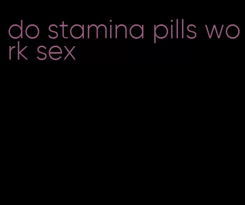 do stamina pills work sex