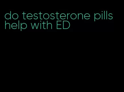 do testosterone pills help with ED