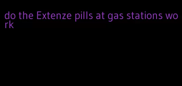 do the Extenze pills at gas stations work