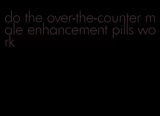 do the over-the-counter male enhancement pills work