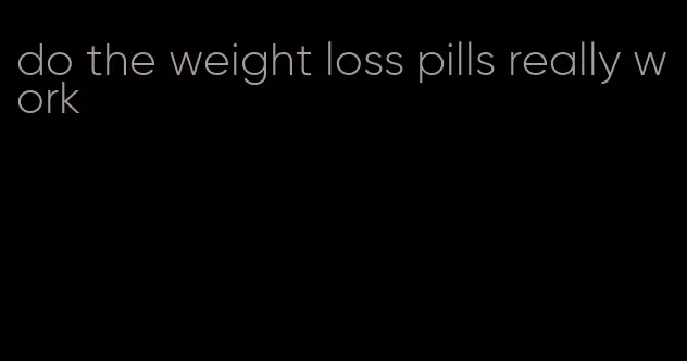 do the weight loss pills really work