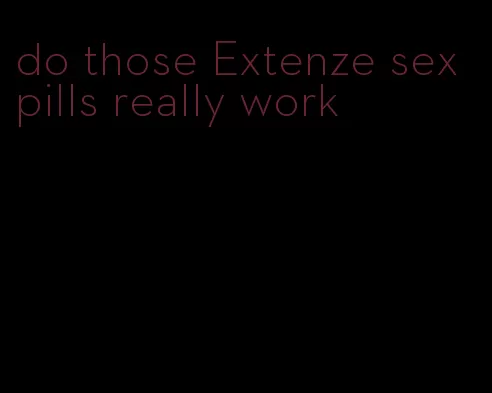 do those Extenze sex pills really work