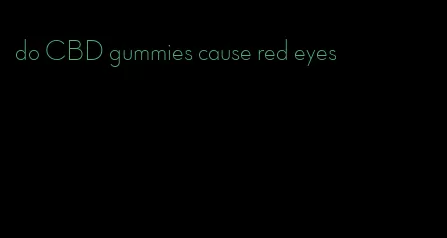 do CBD gummies cause red eyes