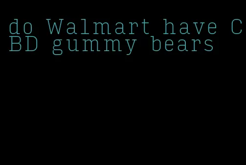 do Walmart have CBD gummy bears