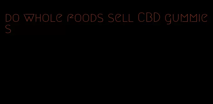 do whole foods sell CBD gummies