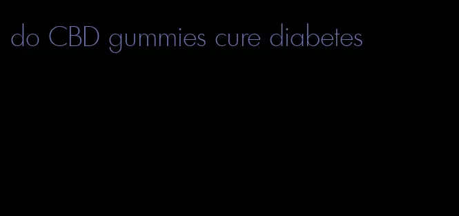 do CBD gummies cure diabetes