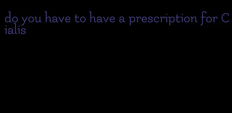 do you have to have a prescription for Cialis