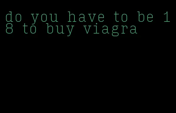 do you have to be 18 to buy viagra