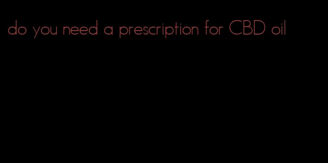 do you need a prescription for CBD oil