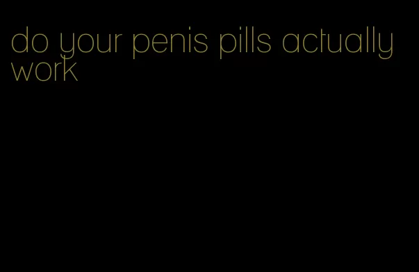 do your penis pills actually work