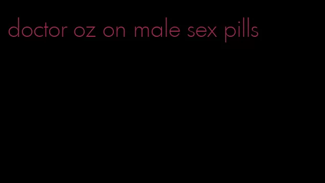 doctor oz on male sex pills