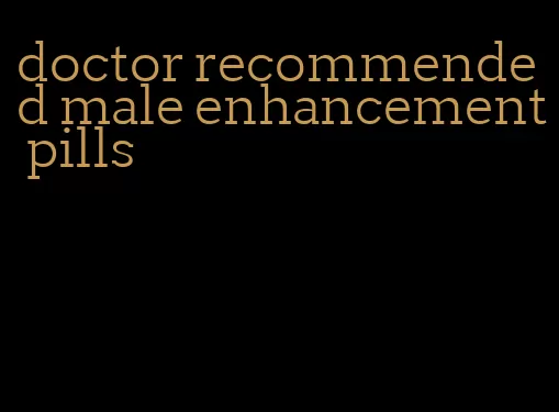 doctor recommended male enhancement pills