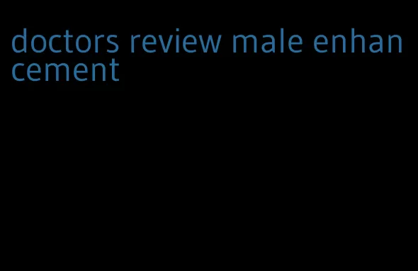 doctors review male enhancement