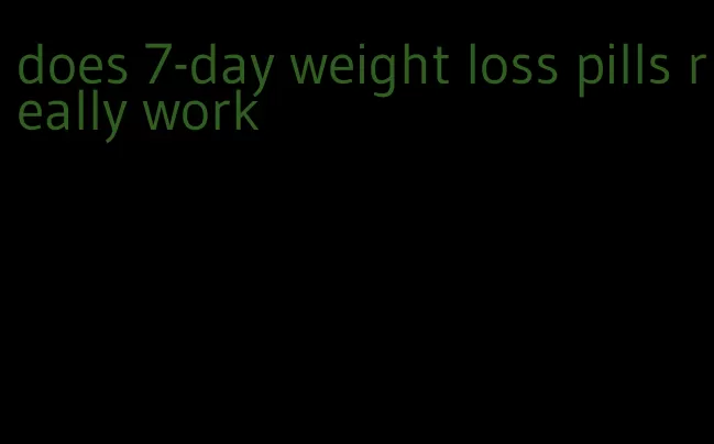 does 7-day weight loss pills really work