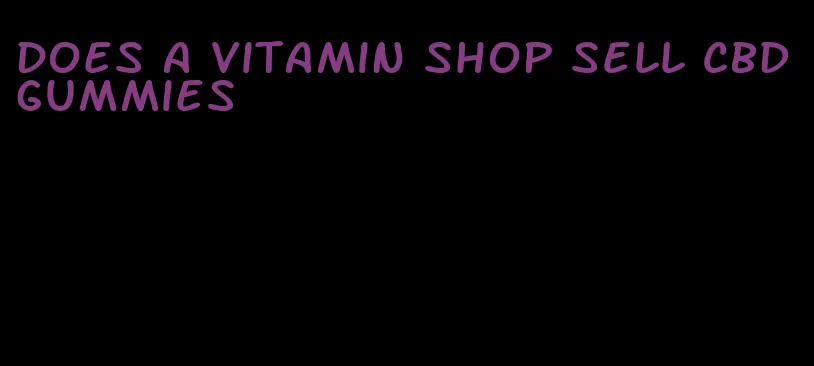 does a vitamin shop sell CBD gummies