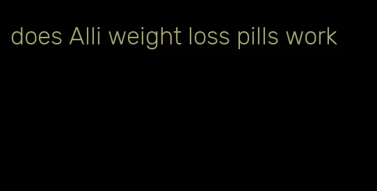 does Alli weight loss pills work