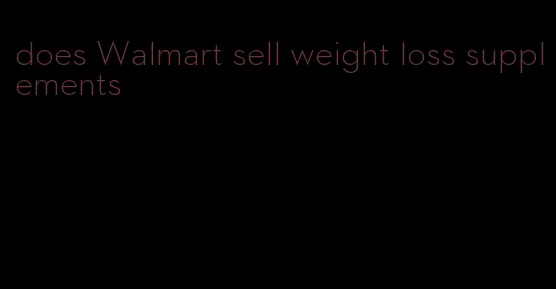 does Walmart sell weight loss supplements