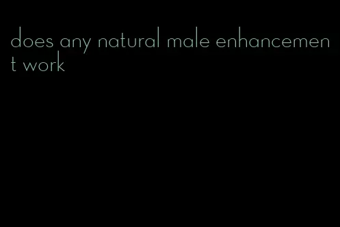 does any natural male enhancement work