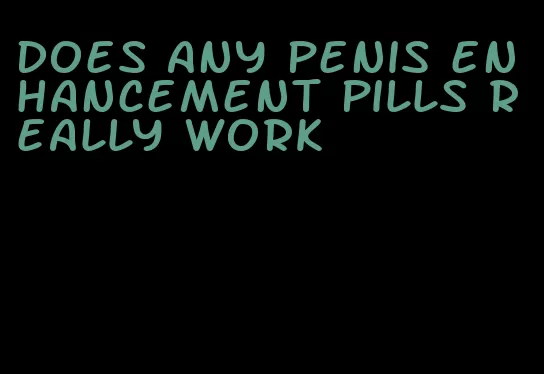 does any penis enhancement pills really work