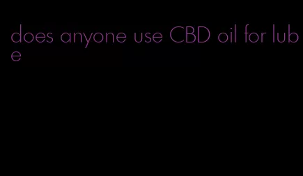 does anyone use CBD oil for lube