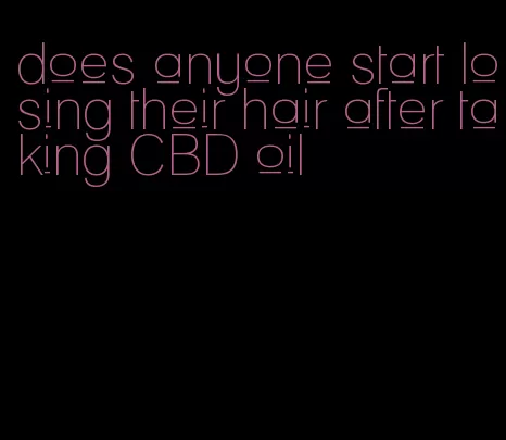 does anyone start losing their hair after taking CBD oil