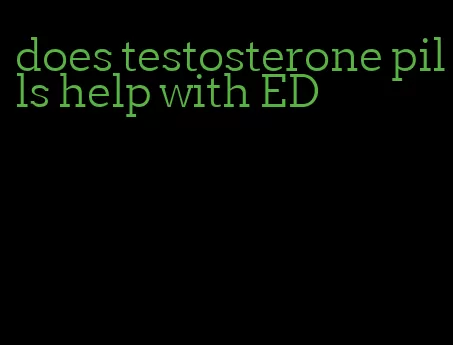 does testosterone pills help with ED