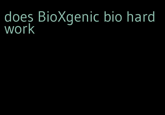 does BioXgenic bio hard work