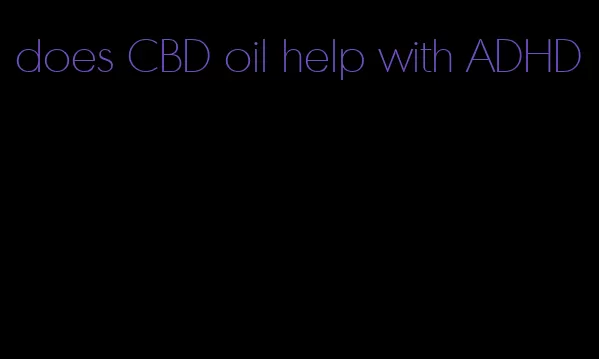 does CBD oil help with ADHD