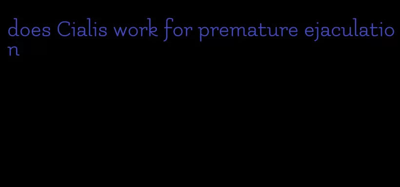 does Cialis work for premature ejaculation