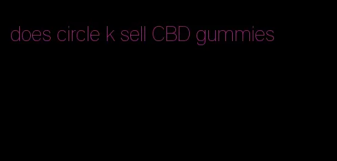 does circle k sell CBD gummies