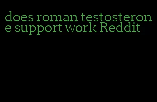 does roman testosterone support work Reddit