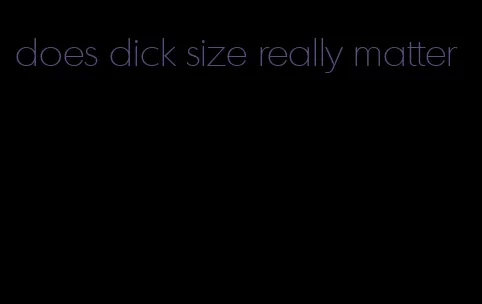 does dick size really matter