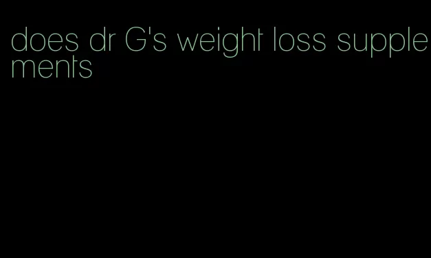 does dr G's weight loss supplements