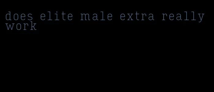 does elite male extra really work