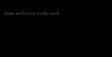 does enhance male work