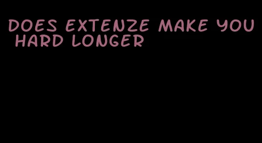 does Extenze make you hard longer