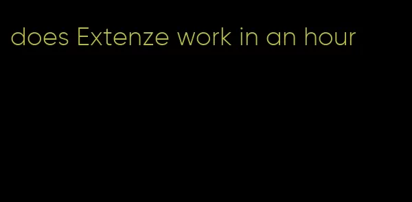 does Extenze work in an hour