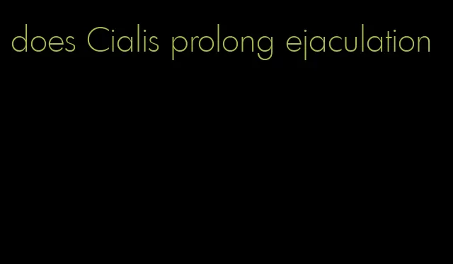 does Cialis prolong ejaculation