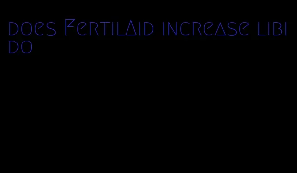 does FertilAid increase libido