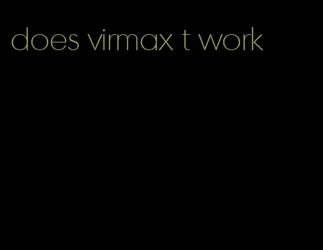 does virmax t work