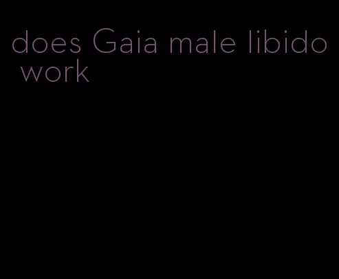 does Gaia male libido work