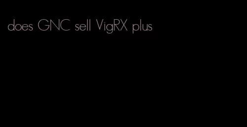 does GNC sell VigRX plus