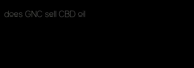 does GNC sell CBD oil