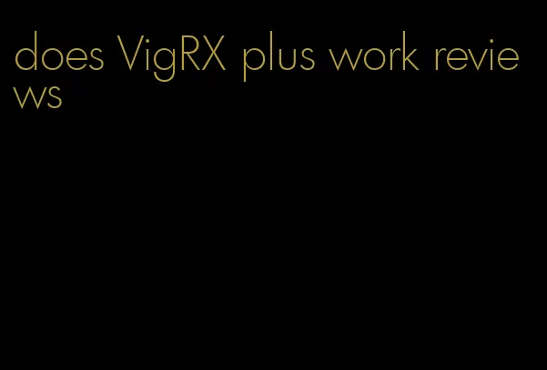 does VigRX plus work reviews