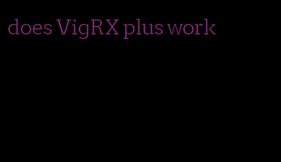 does VigRX plus work