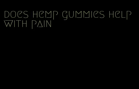 does hemp gummies help with pain