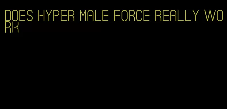 does hyper male force really work